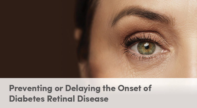 Preventing or Delaying the Onset of Diabetes Retinal Disease